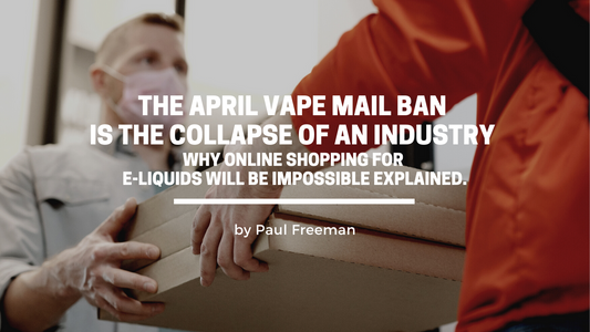 The April Vape Mail Ban will be the Collapse of an Industry - Why is online shopping for e-liquids impossible explained.